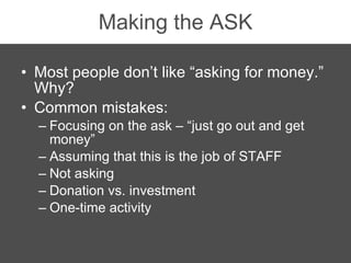 Making the ASK <ul><li>Most people don’t like “asking for money.” Why? </li></ul><ul><li>Common mistakes: </li></ul><ul><u...