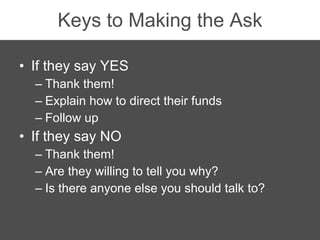 Keys to Making the Ask <ul><li>If they say YES </li></ul><ul><ul><li>Thank them! </li></ul></ul><ul><ul><li>Explain how to...