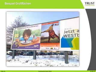 Beispiel Großflächen




Folie110
Folie                           Fundraising Impuls 2012
                              Fundraising Impuls 2012     Wien, 31.31.05.12
                                                                   Mai 2012
 