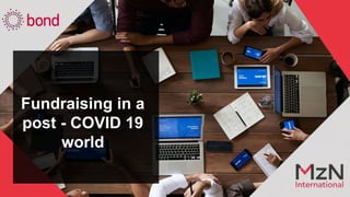 Fundraising in a
post - COVID 19
world
 