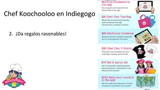 Chef Koochooloo en Indiegogo
2. ¡Da regalos rasonables!
 