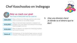 Chef Koochooloo en Indiegogo
3. ¡Haz una division clara!
¡A dónde va el dinero que te
dan!
 