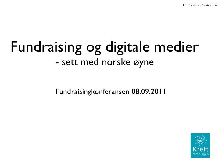 http://about.me/beatesorumFundraising og digitale medier       - sett med norske øyne       Fundraisingkonferansen 08.09.2...