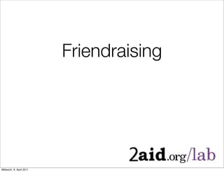 Friendraising




Mittwoch, 6. April 2011
 