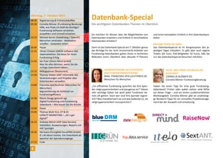 Dienstag, 7. Oktober 2014 
08:30 Registrierung & Frühstückskaffee 
09:30 Cornelia Blömer (Fundraising-Beratung) 
Hilfe, wie finde ich bloß die Richtige? 
Fundraising-Software verstehen, 
auswählen und sinnvoll einsetzen 
10:15 Michael Karrer (DataDialog / OpenAT) 
Menschen verbinden - Motivation 
schaffen - Gedanken teilen 
10:45 Pause 
11:15 Olivier Chatain (GRÜN Software AG) 
Datenselektion: Die Basis für Ihren 
Fundraising-Erfolg 
11:45 Jan Fizer (Direct Mind GmbH) 
Was Sie alles könnten, wenn Sie die 
richtige Datenbank hätten… 
12:15 Mittagspause (Restaurant) 
13:30 Thomas Walter (ANT Informatik AG) 
Veranstaltungen und Projekte über 
Datenbanken verwalten 
14:00 Franziska Spielleuthner (Menschen für 
Menschen) 
Segmentierung als Schlüssel zur 
Fundraisingeffizienz 
14:30 Marco Zaugg (getunik ag) 
Digital Fundraising und Fundraising 
Datenbank – Wie bauen Sie die Brücke 
15:00 Pause 
15:45 Thomas Muhr B.A. (IT & O) 
LOYALTY MARKETING – „let`s get 
digital!“ 
16:15 Andreas Mörth (HSP Data Service) 
Statistiken, Auswertungen, Reports mit 
HSP Spotlight 
16:45 Hermann Ehringfeld (blueDRM GmbH) 
It ́s all about money: Die Datenbank als 
Speicher der Spendenvorgänge 
17:15 Ende 
Datenbank-Special 
Die wichtigsten Datenbanken-Themen im Überblick. 
Segmentierung als Schlüssel 
zur Fundraisingeff izienz 
Mag. Franziska Spie lleuthner (A) 
Menschen für Menschen 
„Für effizientes Fundraising sprechen Sie Ihre Spen-der 
zielgruppenorientiert und passgenau an!“ Dieses 
sehr wichtige Gebot hat wohl jeder Fundraiser be-reits 
oft gehört. Doch wer sind Ihre Spender eigent-lich? 
Was charakterisiert sie und was bedeutet es, sie 
zielgruppenorientiert anzusprechen? 
Hilfe, wie finde ich bloS die 
Richtige? 
Corne lia Blömer (D) 
Cornelia Blömer Fundraisingberatung 
Haben Sie einen Tipp für eine gute Fundraising- 
Datenbank? Früher oder später stehen viele NPOs 
vor dieser Frage – und vor einem unübersichtlichen 
Marktangebot. Cornelia Blömer gibt als unabhängi-ge 
Beraterin Tipps für ein sinnvolles Projektmanage-ment 
bei der Auswahl und Umsetzung. 
Sie möchten Ihr Wissen über die Möglichkeiten von 
Datenbanken erweitern und Einblick in verschiedene 
Datenbanken erhalten? 
Dann ist das Datenbank-Special am 7. Oktober genau 
das Richtige für Sie. Acht renommierte Anbieter von 
Fundraising-Datenbanken geben Ihnen in fachlichen 
Referaten einen Überblick über aktuelle IT-Themen 
und einen kompakten Einblick in ihre Datenbankpro-dukte. 
Günstige Tickets für Gäste 
Das Datenbankspecial ist im Kongresspreis des je-weiligen 
Tages inkludiert. Es gibt aber auch eigene 
Tickets (65 Euro, FVA-Mitglieder 50 Euro), falls Sie 
nur das Datenbankspecial besuchen möchten. 
8 
 