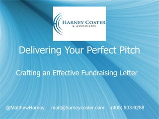Delivering Your Perfect Pitch Crafting an Effective Fundraising Letter @MatthewHarney  matt@harneycoster.com  (405) 503-6258   