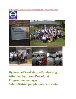 At Henry Martyn Institute, Hyderabad Feb 26-28, 2011, Regional Workshop




Hyderabad Workshop – Fundraising
Attended by J. sam Devadurai ,
Programme manager
Salem District people service society
 