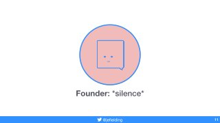 Founder: *silence*
11@jefielding
 
