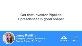 Get that Investor Pipeline
Spreadsheet in good shape!
Jenny Fielding
Managing Director, Techstars NYC

General Partner, Th...