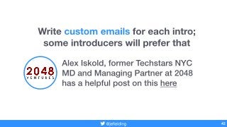 custom emailsWrite for each intro;
some introducers will prefer that
Alex Iskold, former Techstars NYC
MD and Managing Par...