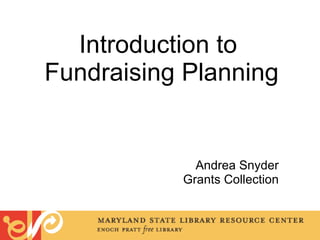 Introduction to  Fundraising Planning ! Andrea Snyder Grants Collection 