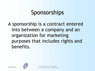 Sponsorships
A sponsorship is a contract entered
  into between a company and an
  organization for marketing
  purposes t...