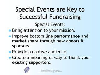 Special Events are Key to
    Successful Fundraising
              Special Events:
 Bring attention to your mission.
 Im...