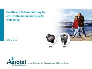 Healthcare Tele-monitoring for 
cost-containment and quality 
well-being 
July 2010 
DAD™ MOM™ 
 