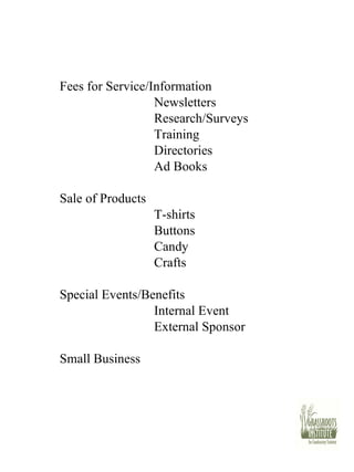 Fees for Service/Information Newsletters Research/Surveys Training Directories Ad Books Sale of Products T-shirts Buttons Candy Crafts Special Events/Benefits Internal Event External Sponsor Small Business 