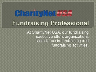 At CharityNet USA, our fundraising
executive offers organizations
assistance in fundraising and
fundraising activities.
 