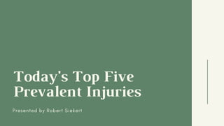 Today's Top Five
Prevalent Injuries
Presented by Robert Siekert
 