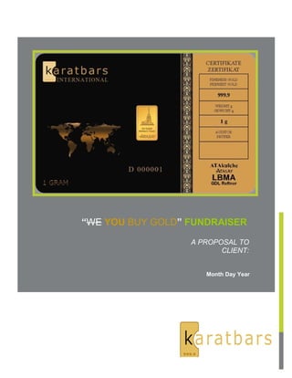 “WE YOU BUY GOLD” FUNDRAISER

                  A PROPOSAL TO
                         CLIENT:


                     Month Day Year
 