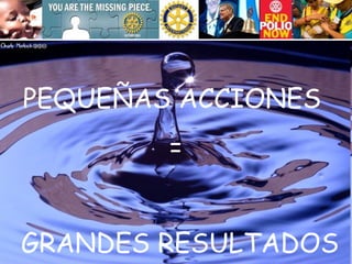 PEQUEÑAS ACCIONES  = GRANDES RESULTADOS 