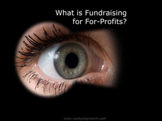 What is Fundraising  for For-Profits?  Page  www.readysetpresent.com 