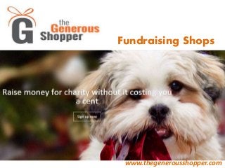 Fundraising Shops
www.thegenerousshopper.com
 