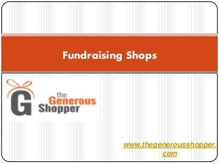 www.thegenerousshopper.
com
Fundraising Shops
 