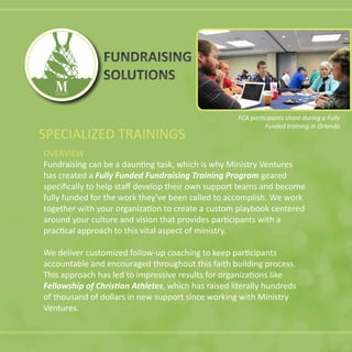 SPECIALIZED TRAININGS
OVERVIEW
FUNDRAISING
SOLUTIONS
FUNDRAISING
SOLUTIONS
M I N I S T R Y
V E N T U R E S
 