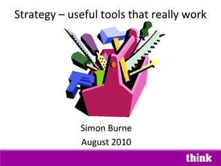 Strategy – useful tools that really work




             Simon Burne
             August 2010
 