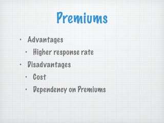 Premiums Advantages Higher response rate Disadvantages Cost Dependency on Premiums 