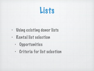 Lists Using existing donor lists Rental list selection  Opportunities Criteria for list selection 