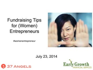 Fundraising Tips
for (Women)
Entrepreneurs
#womenentrepreneur
July 23, 2014
 