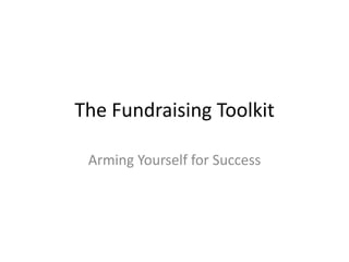 The Fundraising Toolkit

 Arming Yourself for Success
 