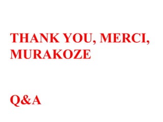 THANK YOU, MERCI,
MURAKOZE
Q&A
 