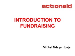 INTRODUCTION TO
FUNDRAISING
Michel Ndayambaje
 