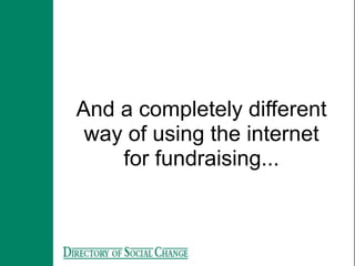 And a completely different
 way of using the internet
    for fundraising...
 