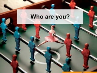 Who are you?




               69
 