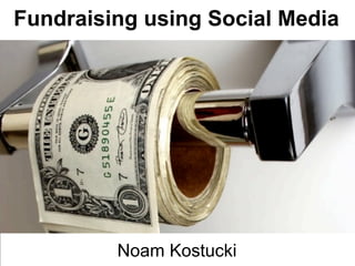 Fundraising using Social Media




         Noam Kostucki
 