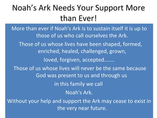 Noah’s Ark Needs Your Support More than Ever! ,[object Object],[object Object],[object Object],[object Object],[object Object],[object Object],[object Object]