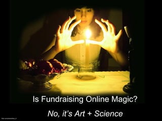 flickr.com/photos/face_it/ Is Fundraising Online Magic? No, it’s Art + Science 