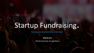 Startup Fundraising.How to raise Seed and Series A funding!
Rakesh Soni
CEO & Co-founder of LoginRadius
 