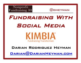 Fundraising With
Social Media
Darian Rodriguez Heyman
Darian@DarianHeyman.com
 