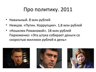 Про политику. 2011
• Навальный. 8 млн рублей
• Немцов. «Путин. Коррупция». 1,8 млн рублей
• «Кошелек Романовой». 18 млн рублей
  Пархоменко: «Эта штука собирает деньги со
  скоростью миллион рублей в день»
 