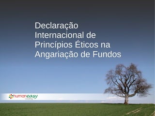 Declaração
Internacional de
Princípios Éticos na
Angariação de Fundos
 