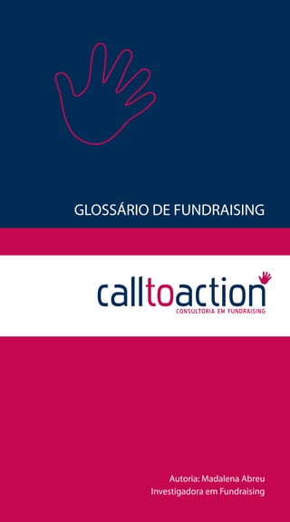 GLOSSÁRIO DE FUNDRAISING
Investigadora em Fundraising
Autoria: Madalena Abreu
 