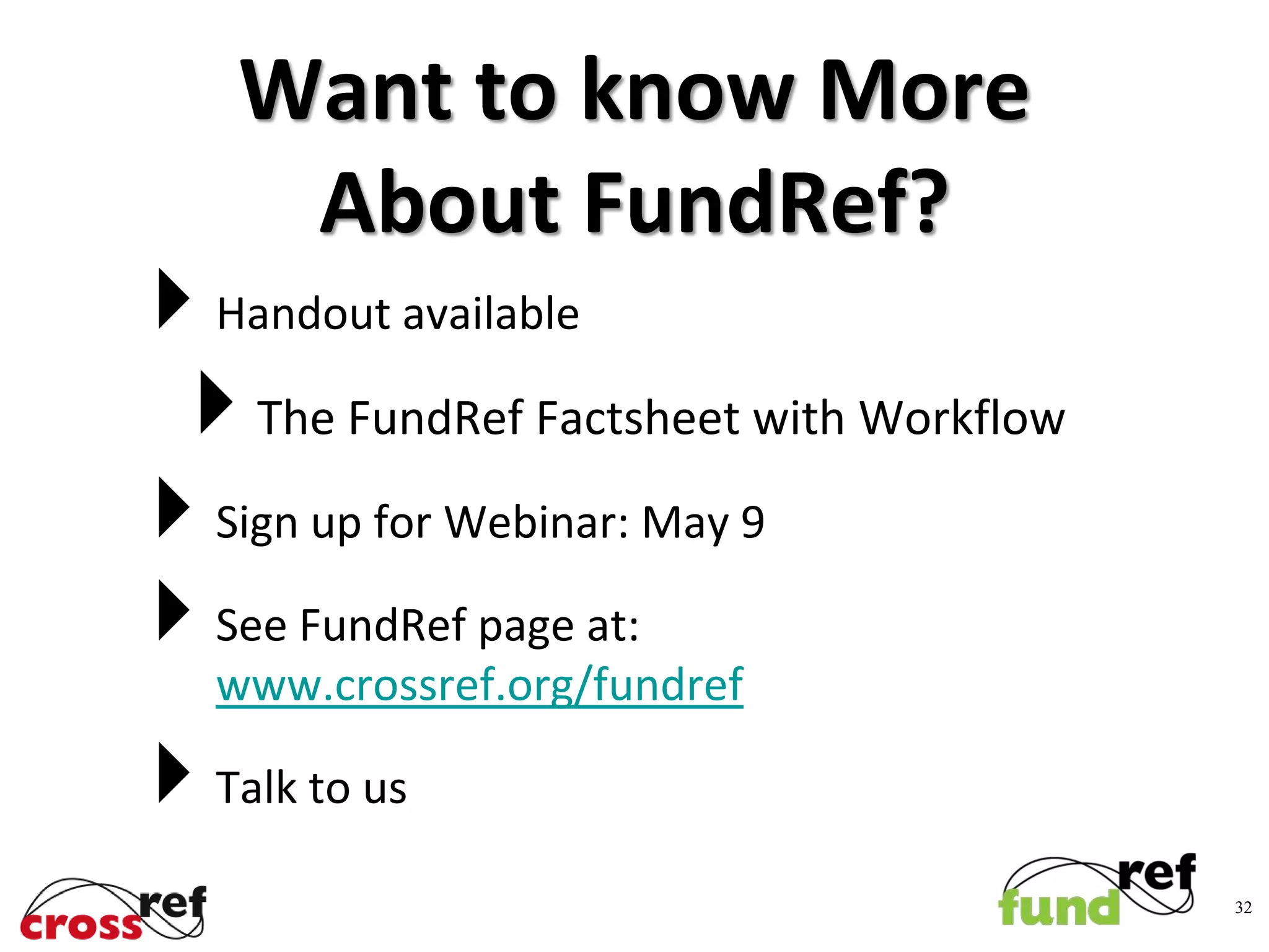Want to know More
About FundRef?
 Handout available
 The FundRef Factsheet with Workflow
 Sign up for Webinar: May 9
 See FundRef page at:
www.crossref.org/fundref
 Talk to us
32
 