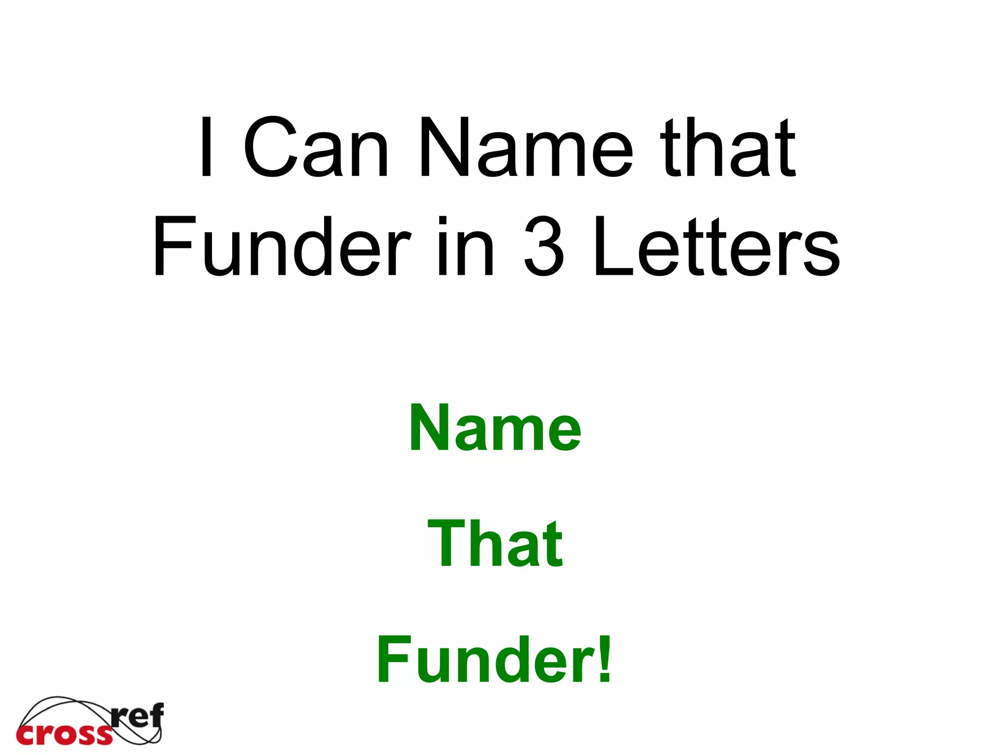 I Can Name that
Funder in 3 Letters
Name
That
Funder!
 