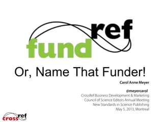 Or, Name That Funder!
FundRef
 