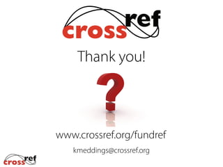 www.crossref.org/fundref
kmeddings@crossref.org
Thank you
 