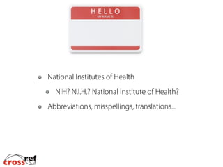 National Institutes of Health
NIH? N.I.H.? National Institute of Health?
Abbreviations, misspellings, translations...
 