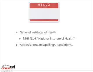 National Institutes of Health
NIH? N.I.H.? National Institute of Health?
Abbreviations, misspellings, translations...

Tuesday, 22 October 13

 